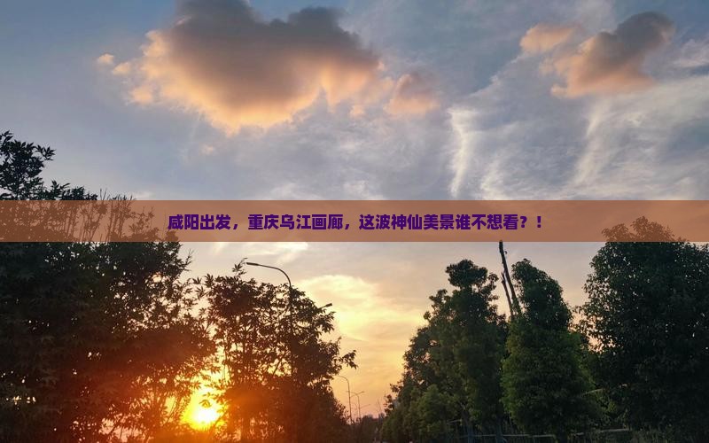 咸阳去重庆乌江画廊景点
