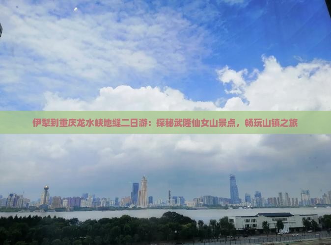 伊犁到重庆龙水峡地缝二日游