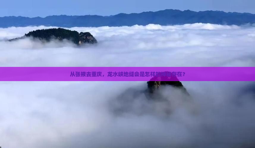 张掖到重庆龙水峡地缝景点