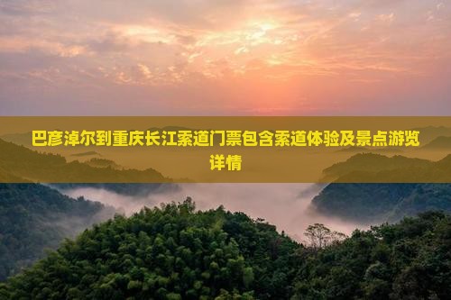 巴彦淖尔到重庆长江索道门票
