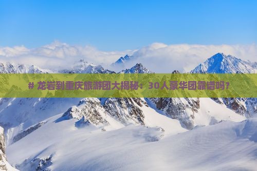 龙岩去重庆大型旅游团