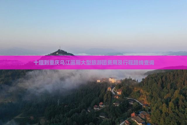 十堰到重庆乌江画廊大型旅游团