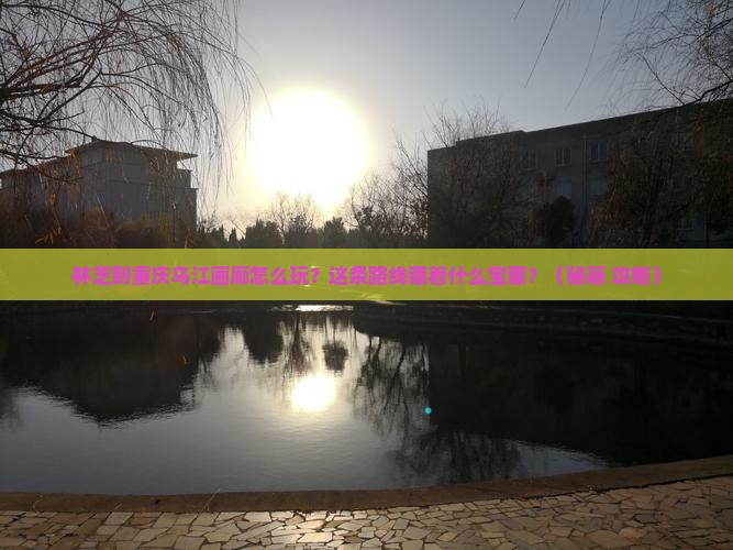 林芝到重庆乌江画廊哪里玩