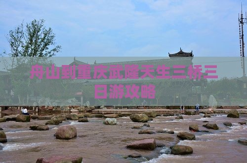 舟山到重庆武隆天生三桥三日游攻略