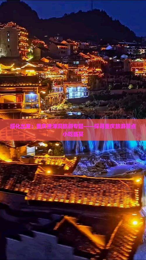 绥化出发：重庆渣滓洞旅游专题——探寻重庆旅游景点小吃盛宴
