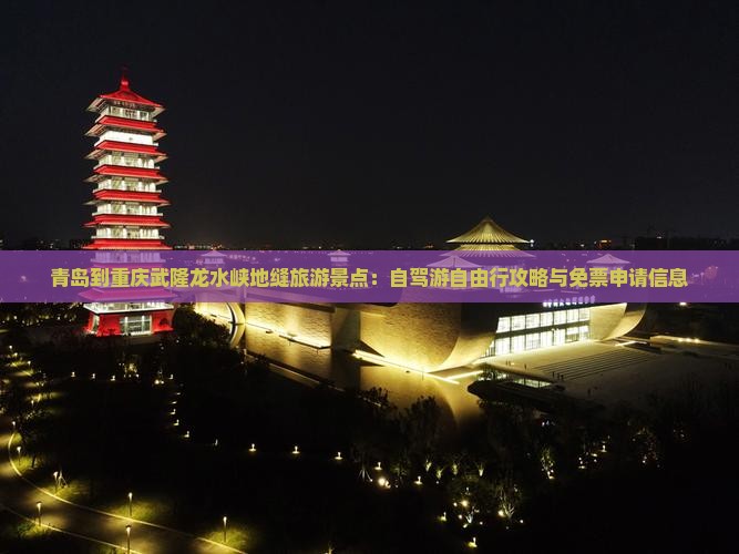 青岛到重庆武隆龙水峡地缝旅游景点：自驾游自由行攻略与免票申请信息