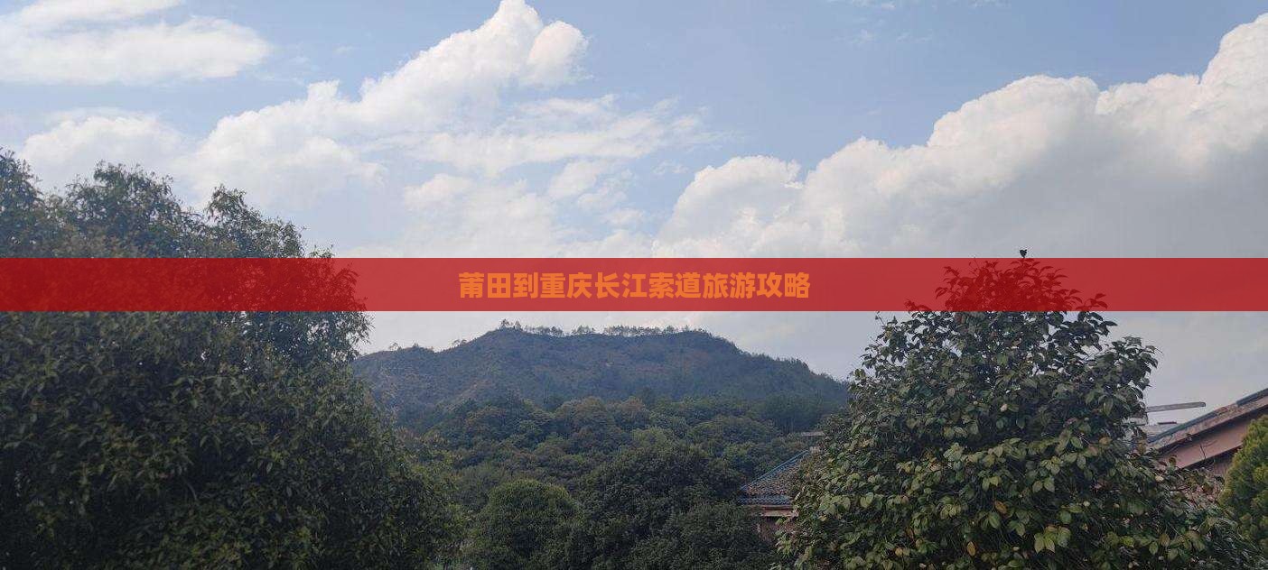 莆田到重庆长江索道旅游攻略