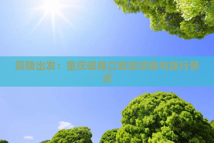 铜陵出发：重庆磁器口旅游攻略与旅行景点