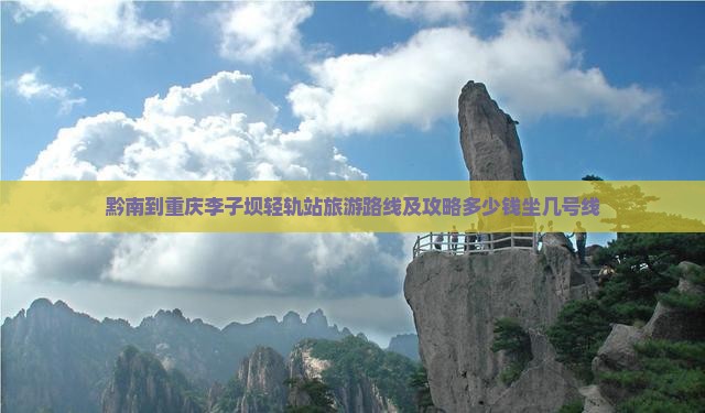 黔南到重庆李子坝轻轨站旅游路线及攻略多少钱坐几号线