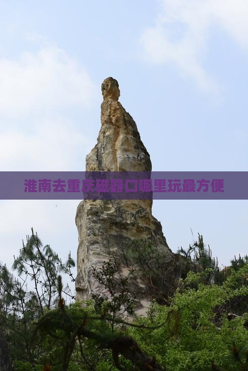 淮南去重庆磁器口哪里玩最方便