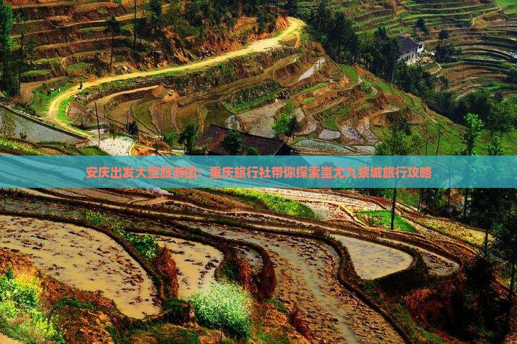 安庆出发大型旅游团：重庆旅行社带你探索蚩尤九黎城旅行攻略
