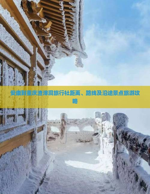 安康到重庆渣滓洞旅行社距离、路线及沿途景点旅游攻略