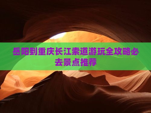 岳阳到重庆长江索道游玩全攻略必去景点推荐