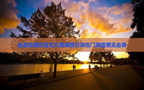 金昌去重庆蚩尤九黎城四日游含门票团费无自费
