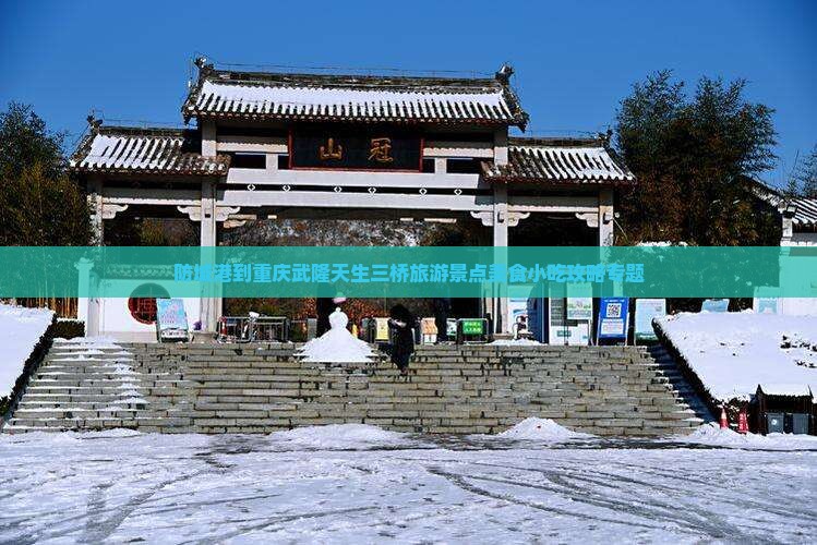 防城港到重庆武隆天生三桥旅游景点美食小吃攻略专题