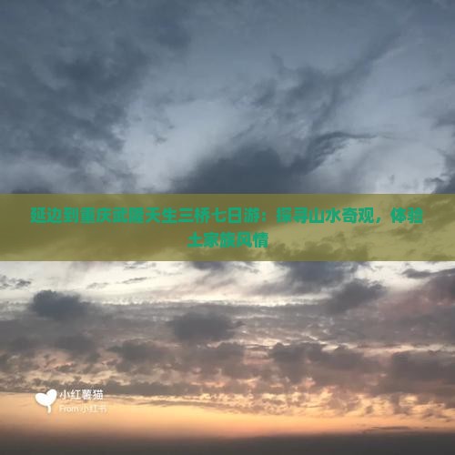 延边到重庆武隆天生三桥七日游：探寻山水奇观，体验土家族风情