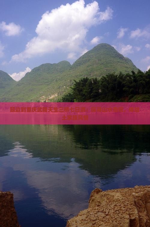 延边到重庆武隆天生三桥七日游：探寻山水奇观，体验土家族风情