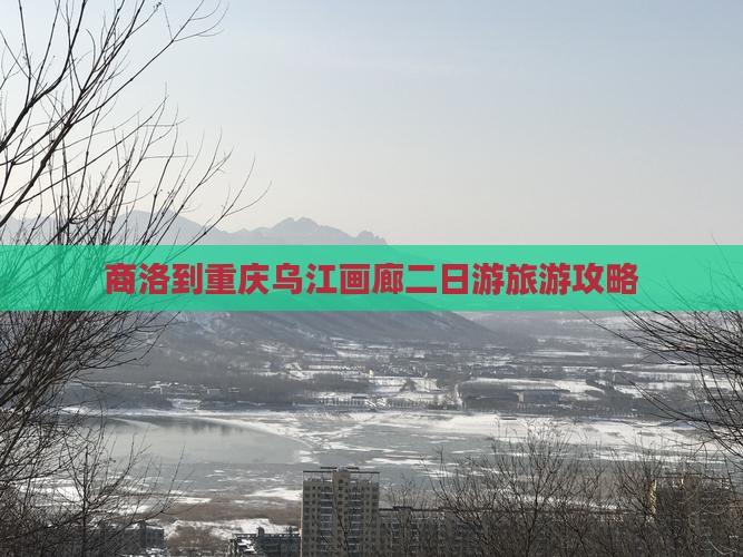 商洛到重庆乌江画廊二日游旅游攻略