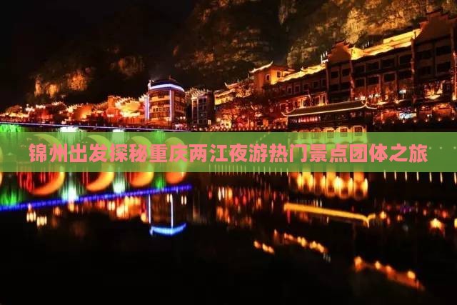 锦州出发探秘重庆两江夜游热门景点团体之旅