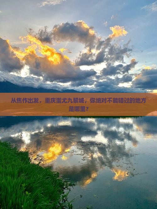 焦作到重庆蚩尤九黎城必去地
