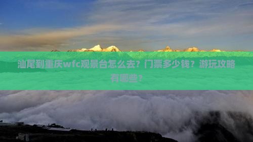 汕尾到重庆wfc观景台景点