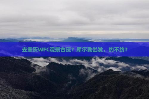 库尔勒去重庆wfc观景台旅行社