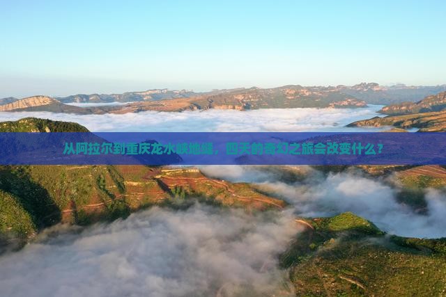 阿拉尔去重庆龙水峡地缝四日游