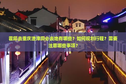 霍邱去重庆渣滓洞必去地