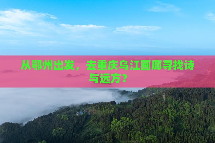 鄂州到重庆乌江画廊三日游