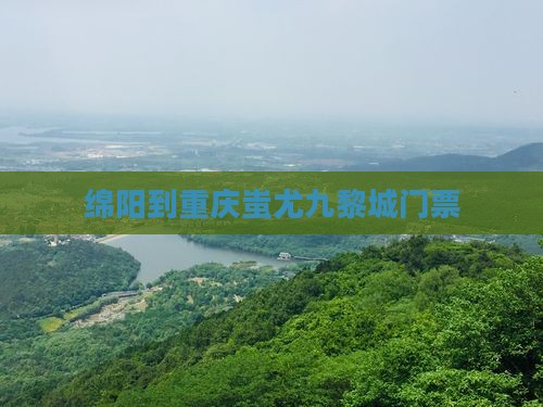 绵阳到重庆蚩尤九黎城门票