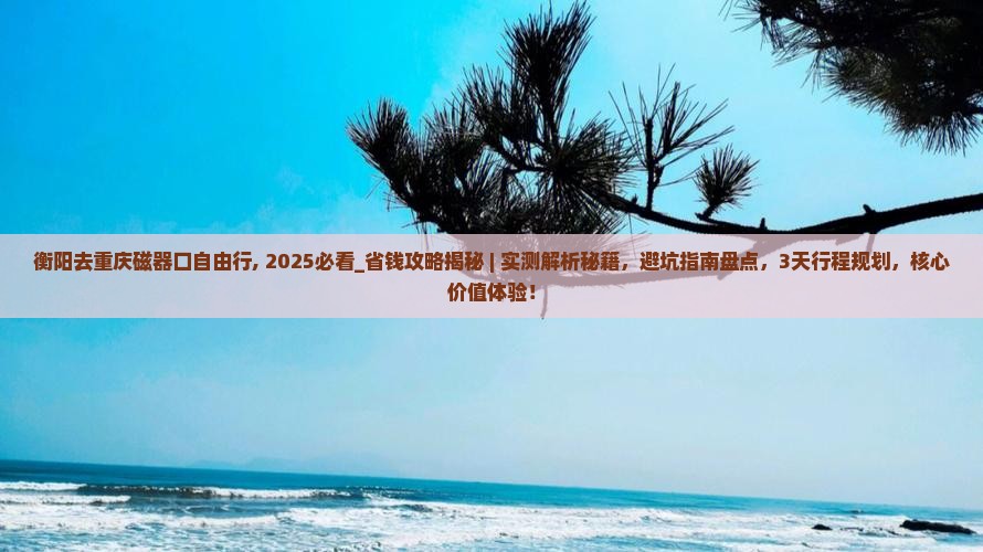 衡阳去重庆磁器口自由行
