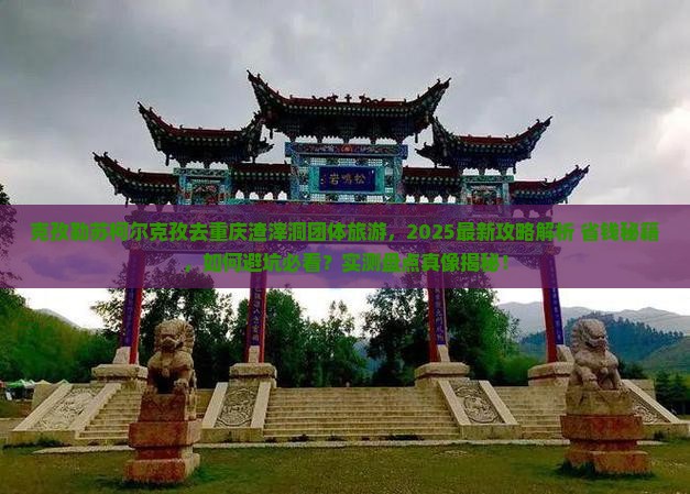 克孜勒苏柯尔克孜去重庆渣滓洞团体旅游