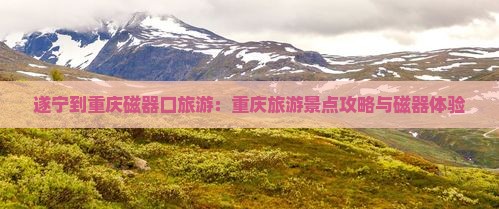 遂宁到重庆磁器口旅游