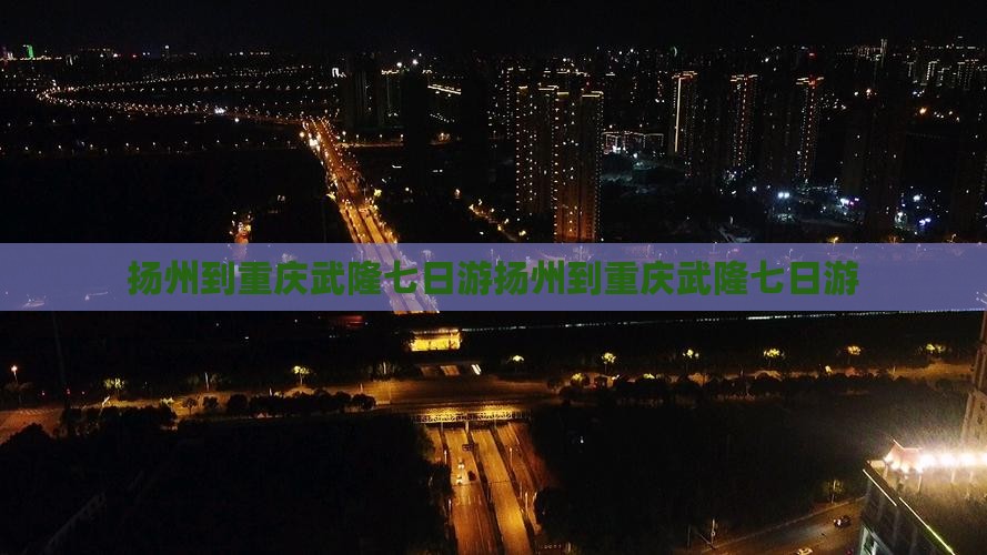 扬州到重庆武隆七日游