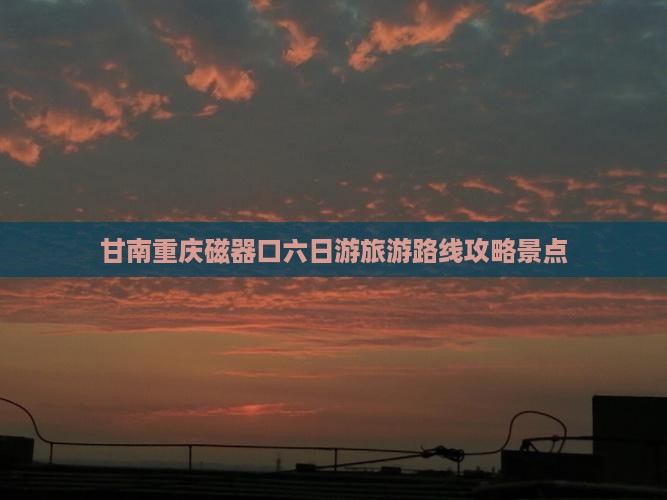 甘南去重庆磁器口六日游 甘南去重庆磁器口六日游