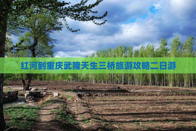 红河到重庆武隆天生三桥二日游