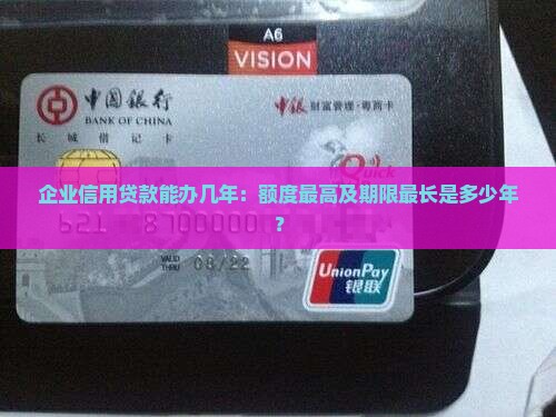 企业信用贷款能办几年：额度最高及期限最长是多少年？