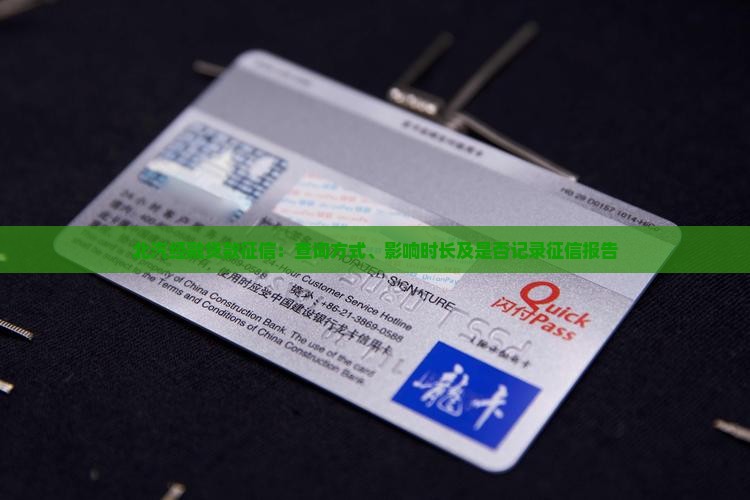 北汽经融贷款征信：查询方式、影响时长及是否记录征信报告