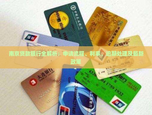 南京贷款银行全解析：申请流程、利率、逾期处理及最新政策