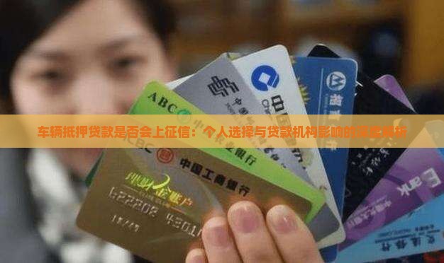 车辆抵押贷款是否会上征信：个人选择与贷款机构影响的深度解析