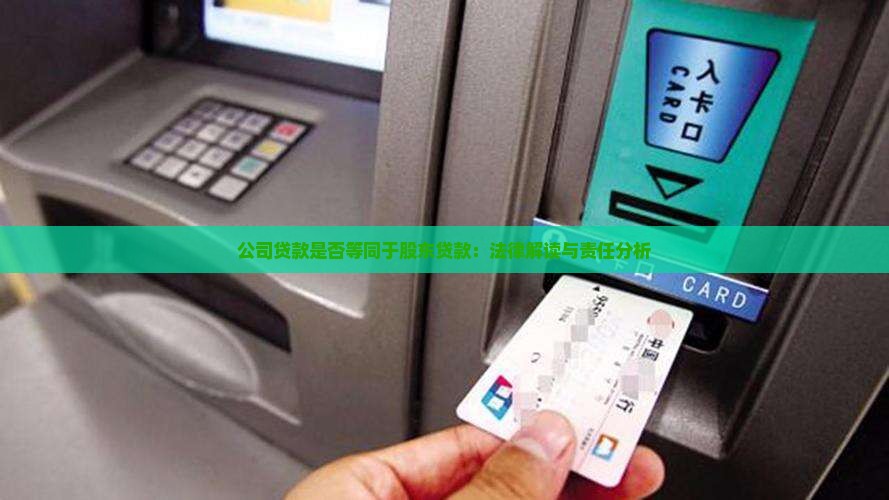 公司贷款是否等同于股东贷款：法律解读与责任分析