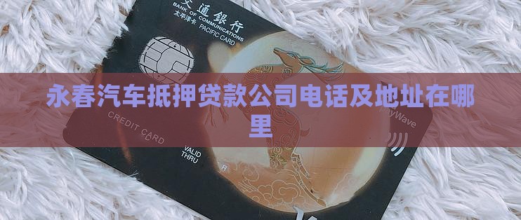 永春汽车抵押贷款公司电话及地址在哪里
