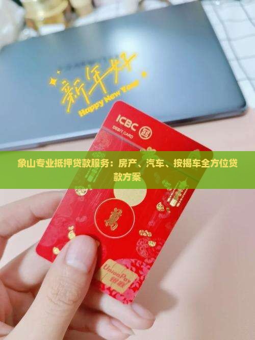 象山专业抵押贷款服务：房产、汽车、按揭车全方位贷款方案