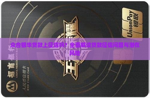 众合银华贷款上征信吗？全面解读贷款征信问题与潜在风险