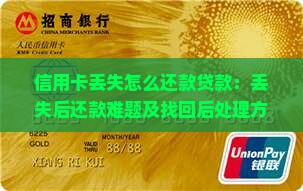 信用卡丢失怎么还款贷款：丢失后还款难题及找回后处理方法