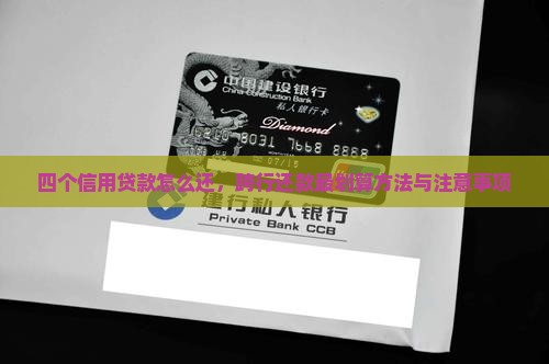 四个信用贷款怎么还，跨行还款最划算方法与注意事项
