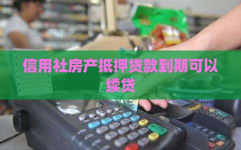 信用社房产抵押贷款到期可以续贷