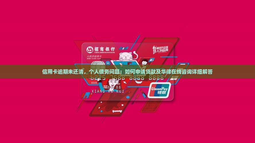 信用卡逾期未还清，个人债务问题：如何申请贷款及华律在线咨询详细解答