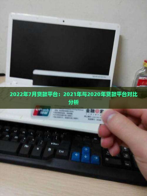 2022年7月贷款平台：2021年与2020年贷款平台对比分析