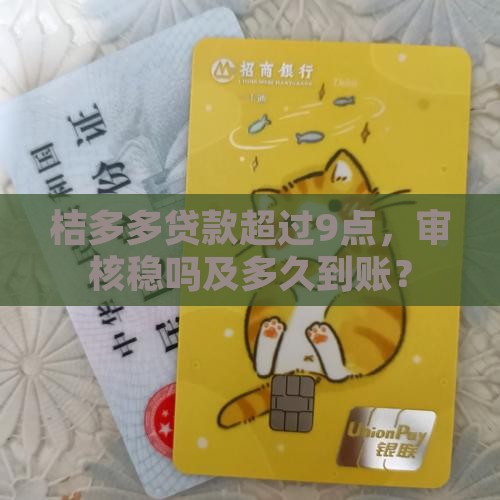 桔多多贷款超过9点，审核稳吗及多久到账？